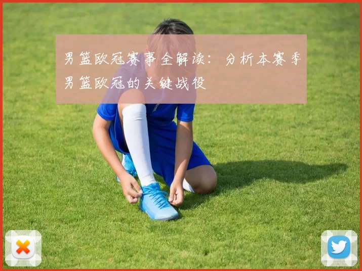 男篮欧冠赛事全解读：分析本赛季男篮欧冠的关键战役