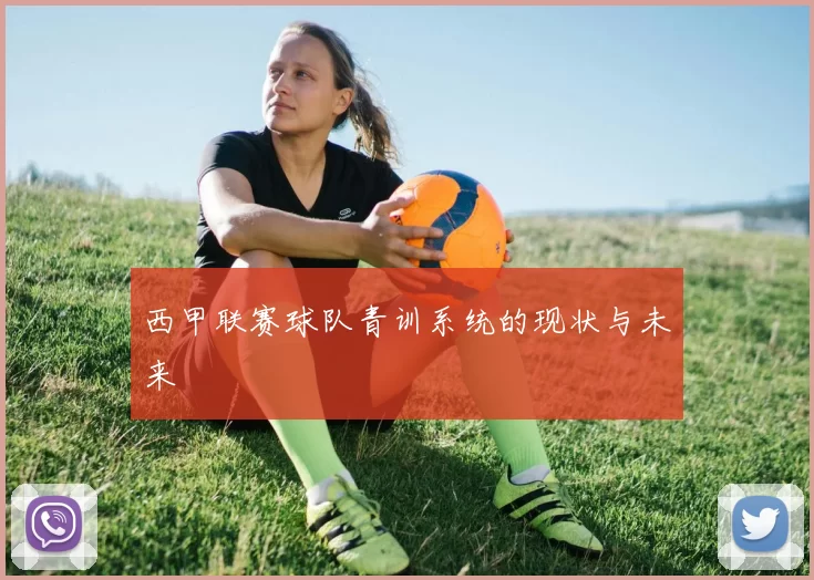 西甲联赛球队青训系统的现状与未来