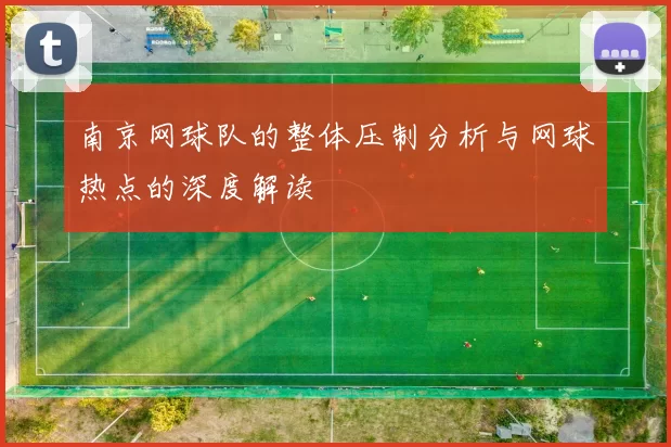 南京网球队的整体压制分析与网球热点的深度解读