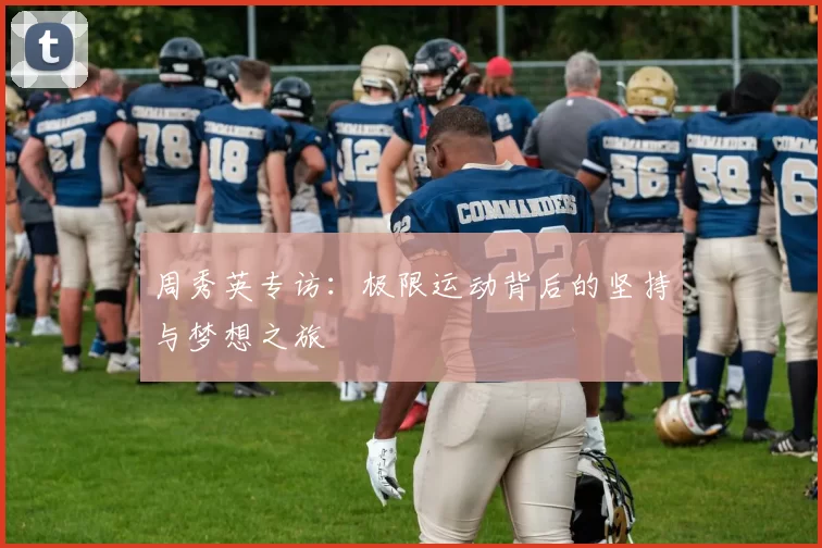 周秀英专访：极限运动背后的坚持与梦想之旅