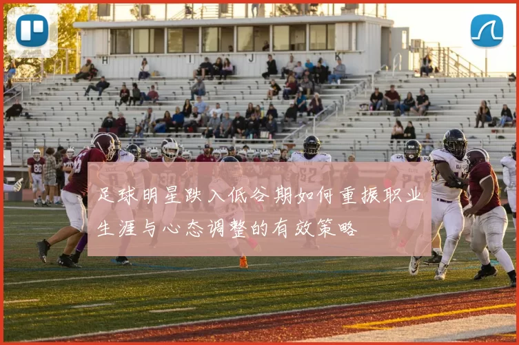 足球明星跌入低谷期如何重振职业生涯与心态调整的有效策略