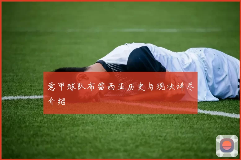 意甲球队布雷西亚历史与现状详尽介绍