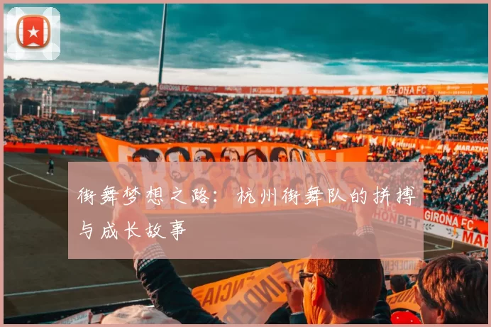 街舞梦想之路：杭州街舞队的拼搏与成长故事